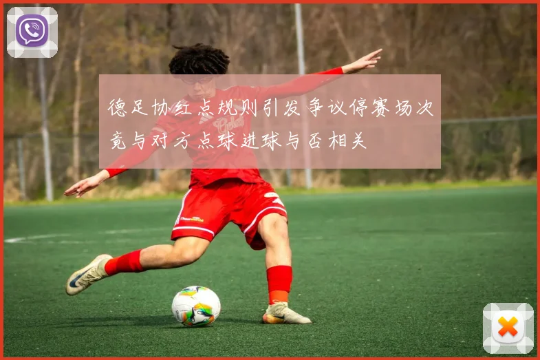 德足协红点规则引发争议停赛场次竟与对方点球进球与否相关