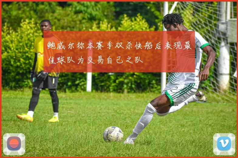 鲍威尔称本赛季双杀快船后表现最佳球队为交易自己之队