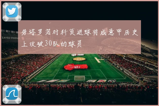 劳塔罗若对科莫进球将成意甲历史上攻破30队的球员